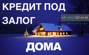 Оформить кредит или займ под залог дома, коттеджа, дачи.